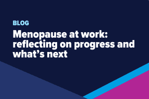 Menopause at work: reflecting on progress and what’s next